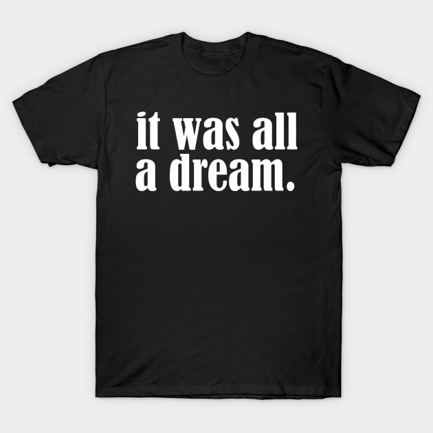 It was all a dream T-Shirt by DigitalCloud